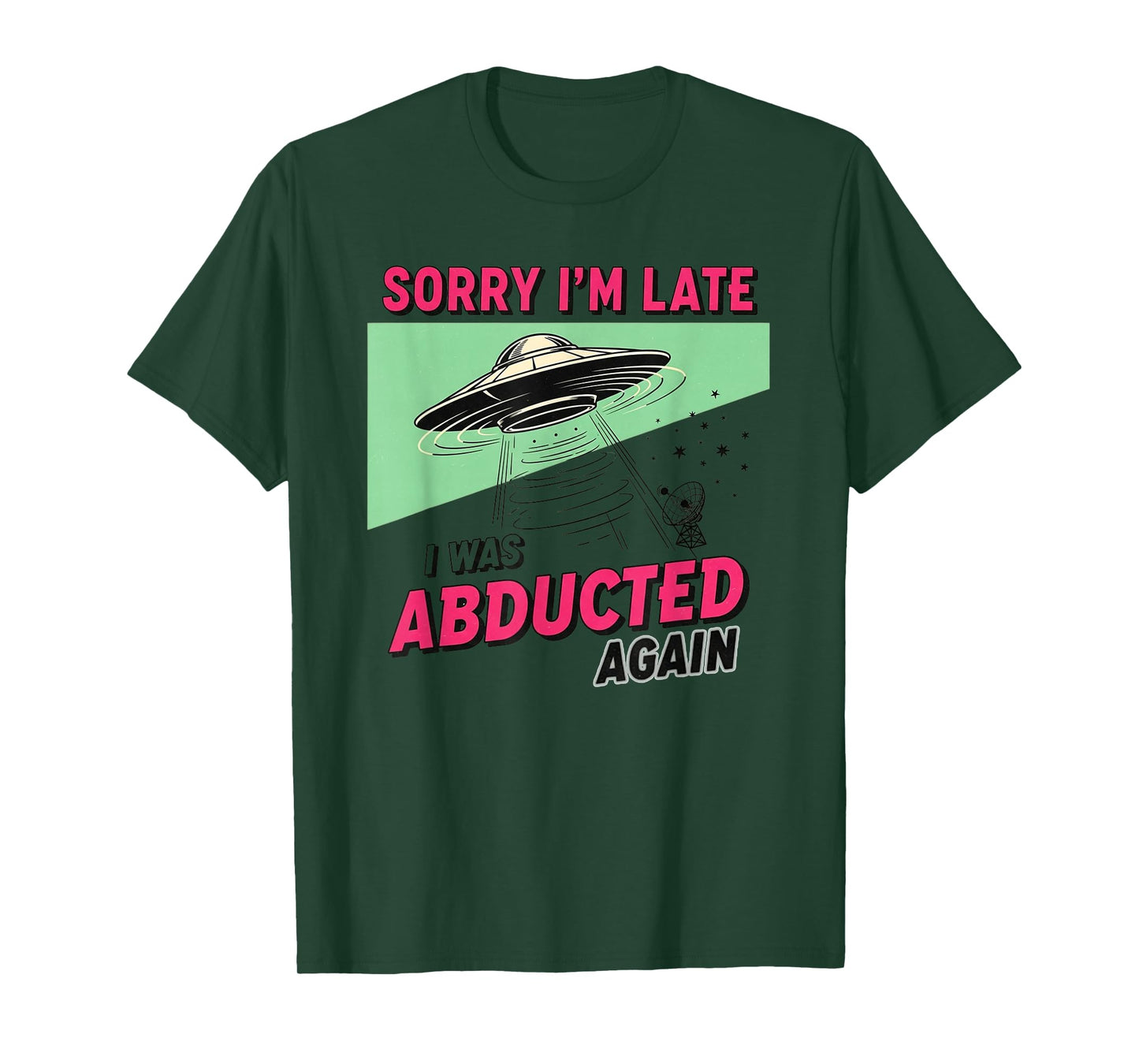 Sorry I'm Late I was Abducted Again Funny Alien UFO Apparel T-Shirt