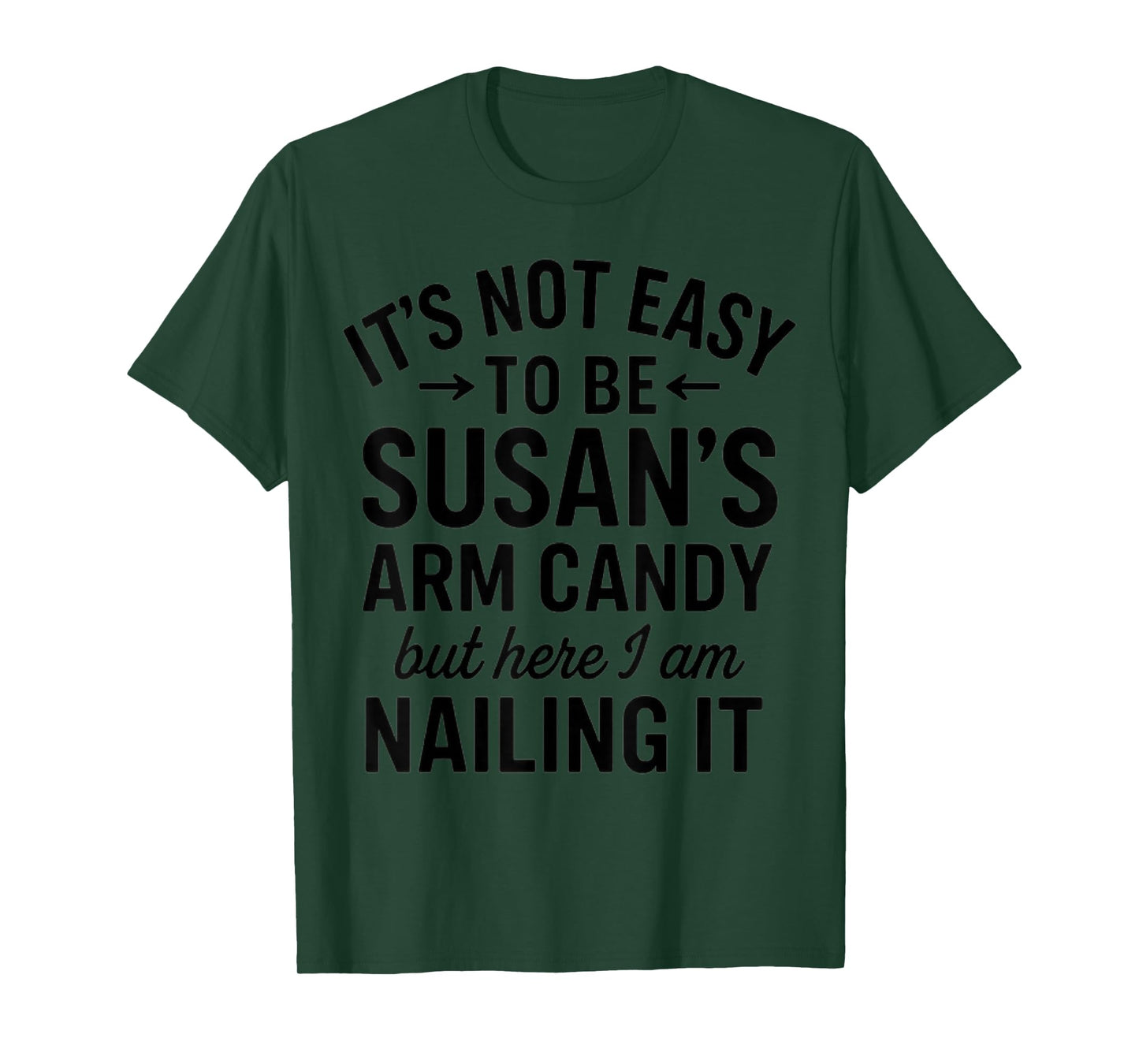 It is Not Easy to Be Susan' s Arm Candy, Funny Susan Humor T-Shirt