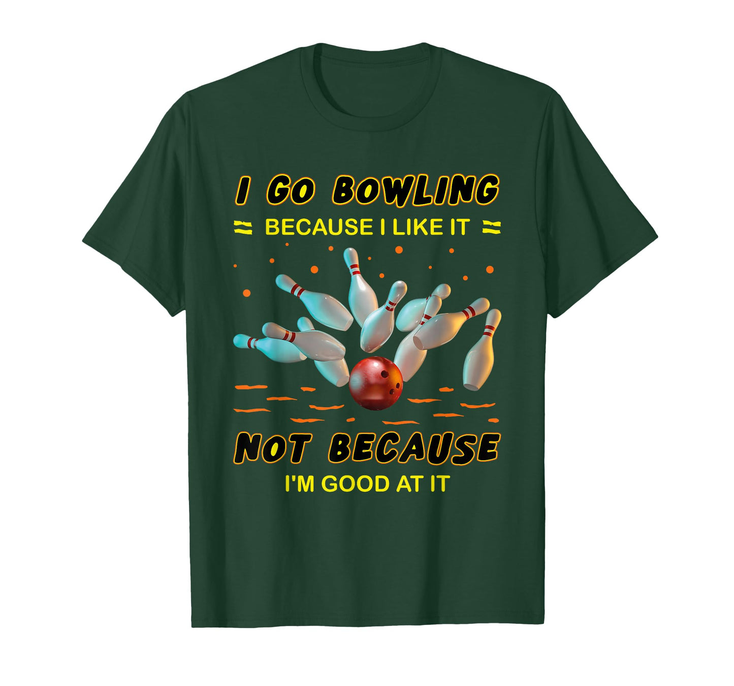 I Go Bowling Because I Like It Not Because I'm Good At It T-Shirt