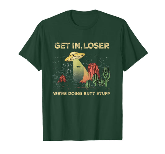 Get in loser we're doing butt stuff alien ufo funny alien T-Shirt
