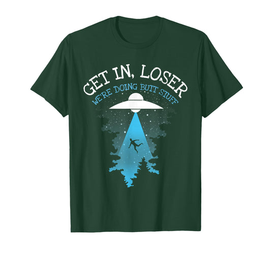 Get In Loser We're Doing Butt Stuff Joke T-Shirt