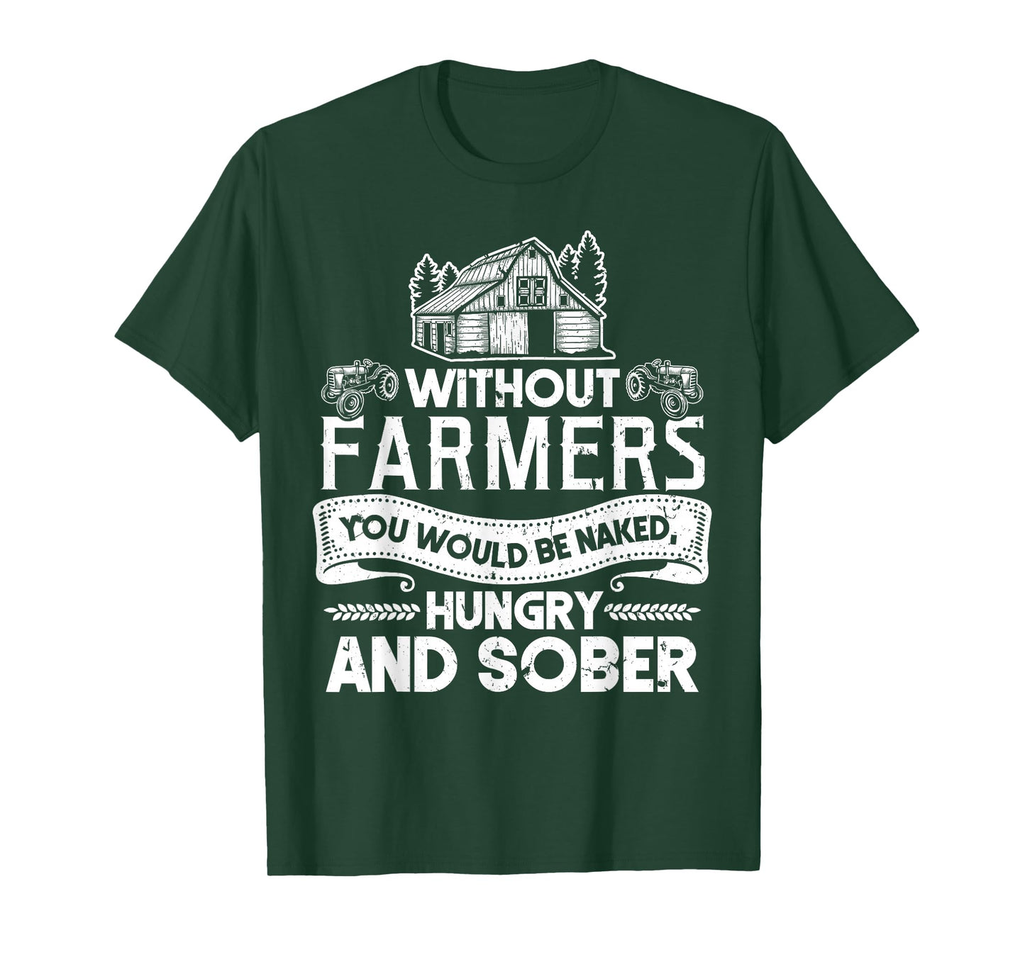 Without Farmers You Would Be Naked Hungry And Sober T-Shirt