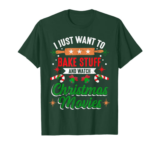 I Just Want To Bake Stuff And Watch Christmas Movies Xmas T-Shirt