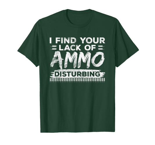 I Find Your Lack Of Ammo Disturbing Funny Weapon Gun Owner T-Shirt