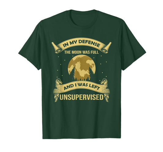 In My Defense The Moon Was Full Werewolf Left Unsupervised T-Shirt