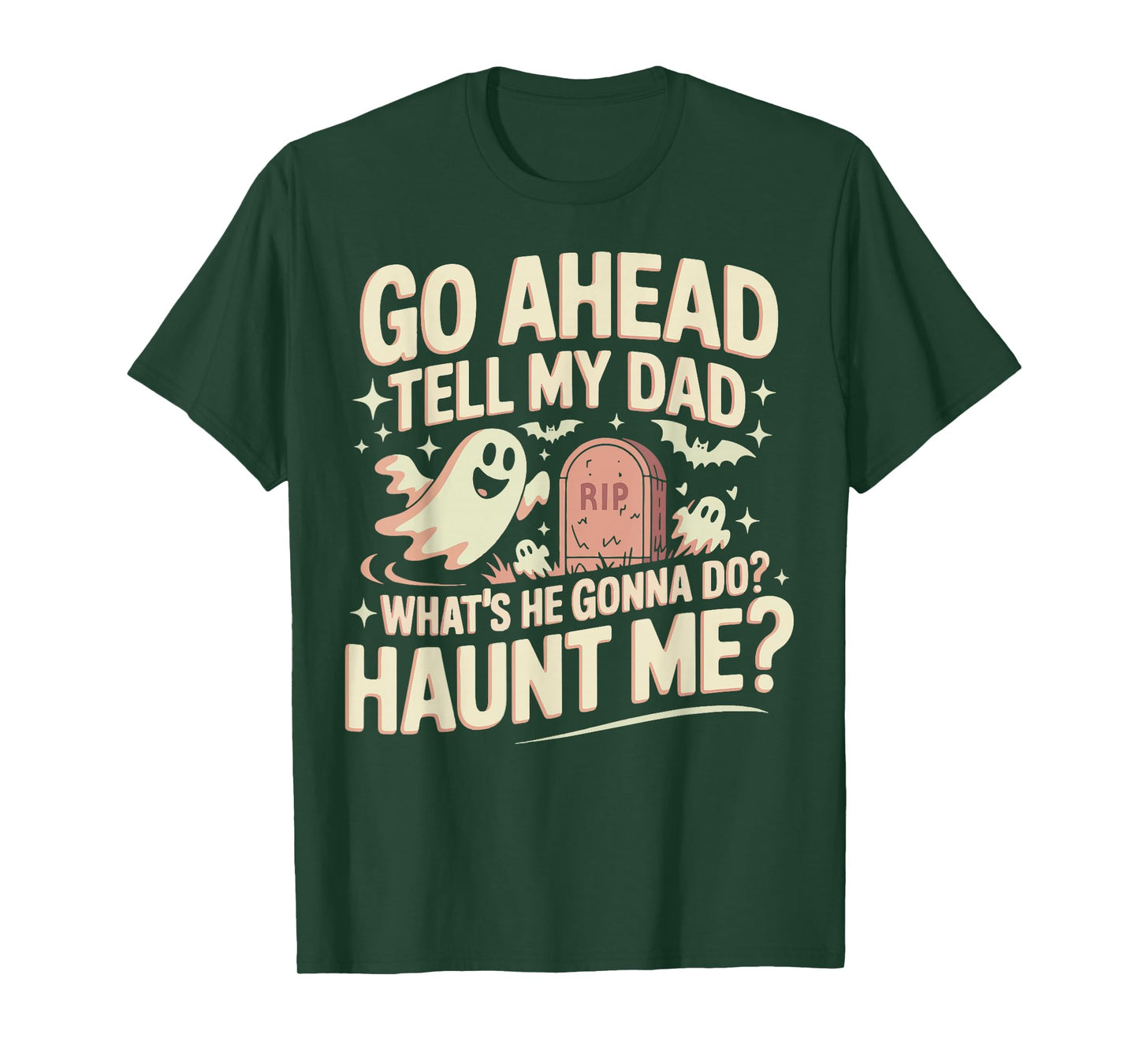 Go Ahead Tell My Dad What's He Gonna Do? Haunt Me T-Shirt
