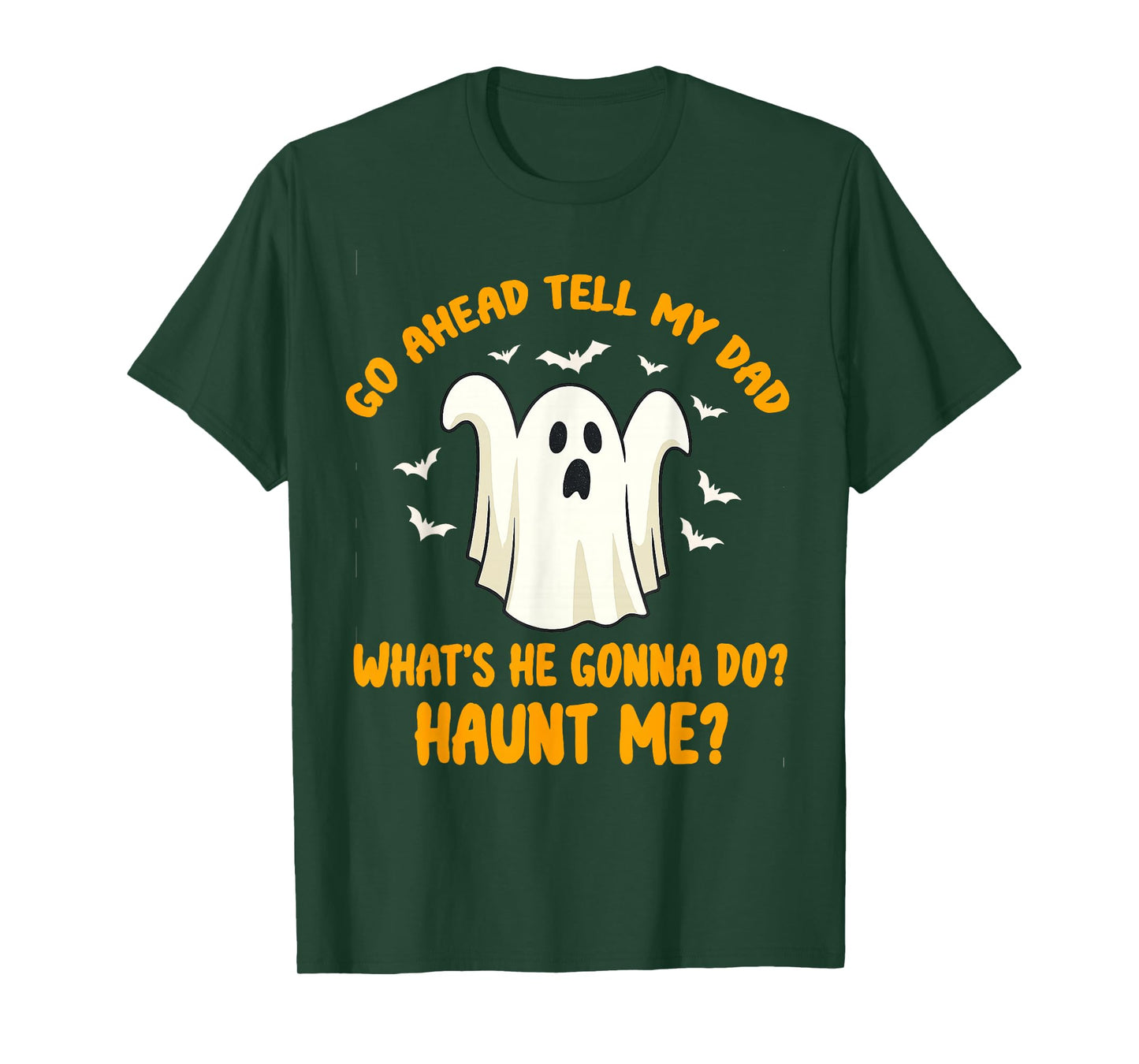 Go Ahead Tell My Dad What's He Gonna Do Haunt Me Halloween T-Shirt