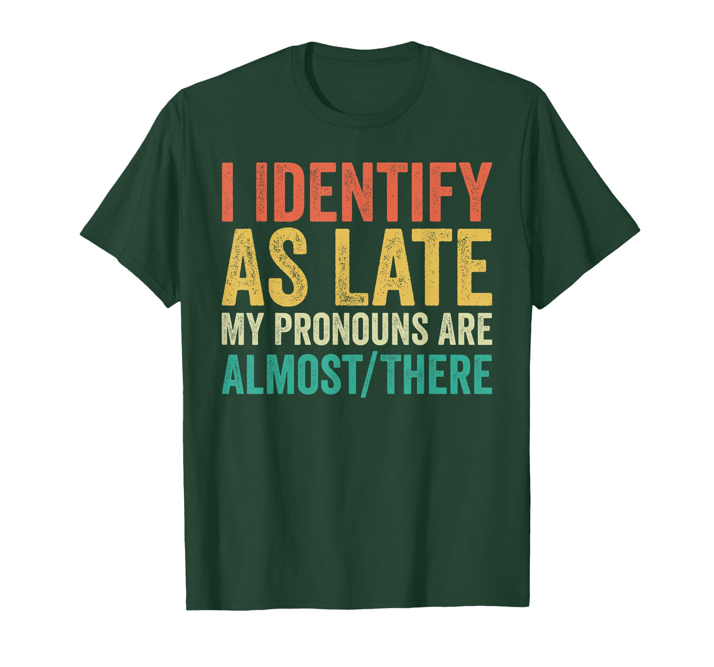 I Identify as Late My Pronouns Are Almost There T-Shirt