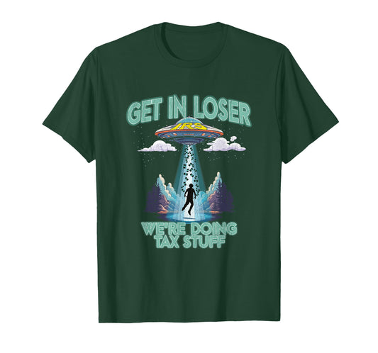 Get In Loser We're Doing Tax Stuff IRS Tax Season Funny UFO T-Shirt