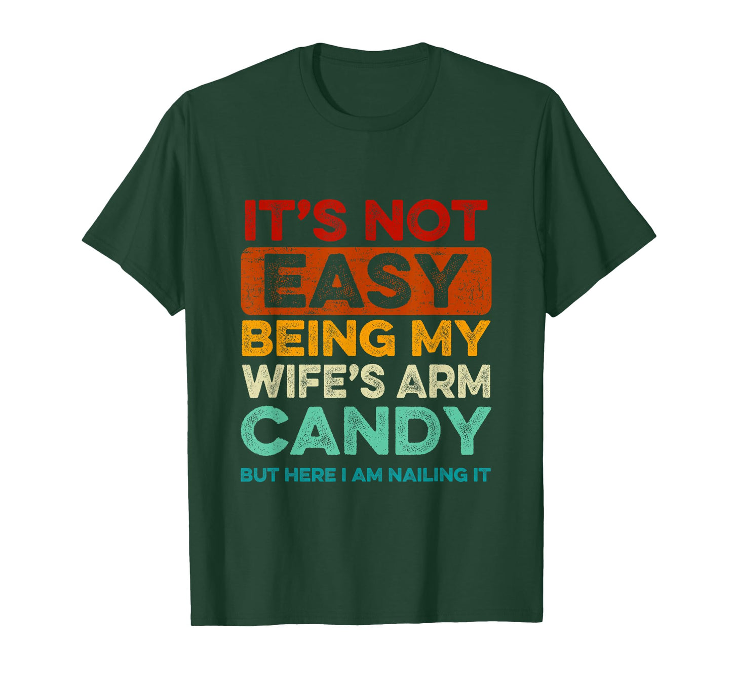 It's Not Easy Being My Wife's Arm Candy But Here I Am Nailin T-Shirt