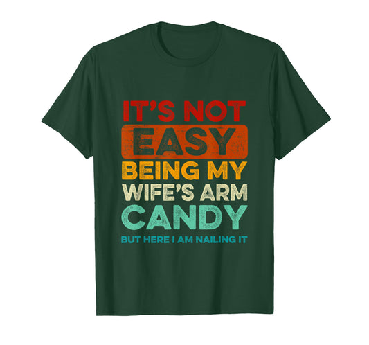 It's Not Easy Being My Wife's Arm Candy But Here I Am Nailin T-Shirt