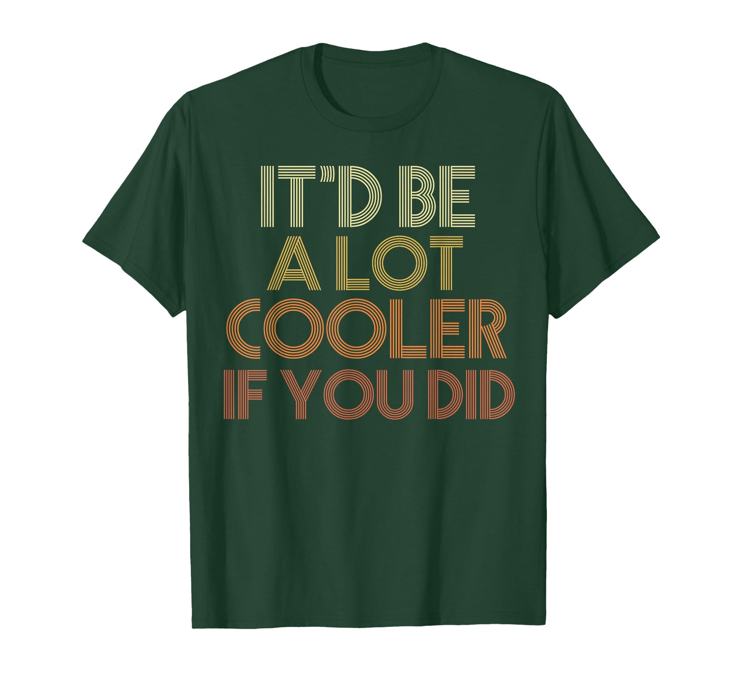 It'd Be A Lot Cooler If You Did T-Shirt