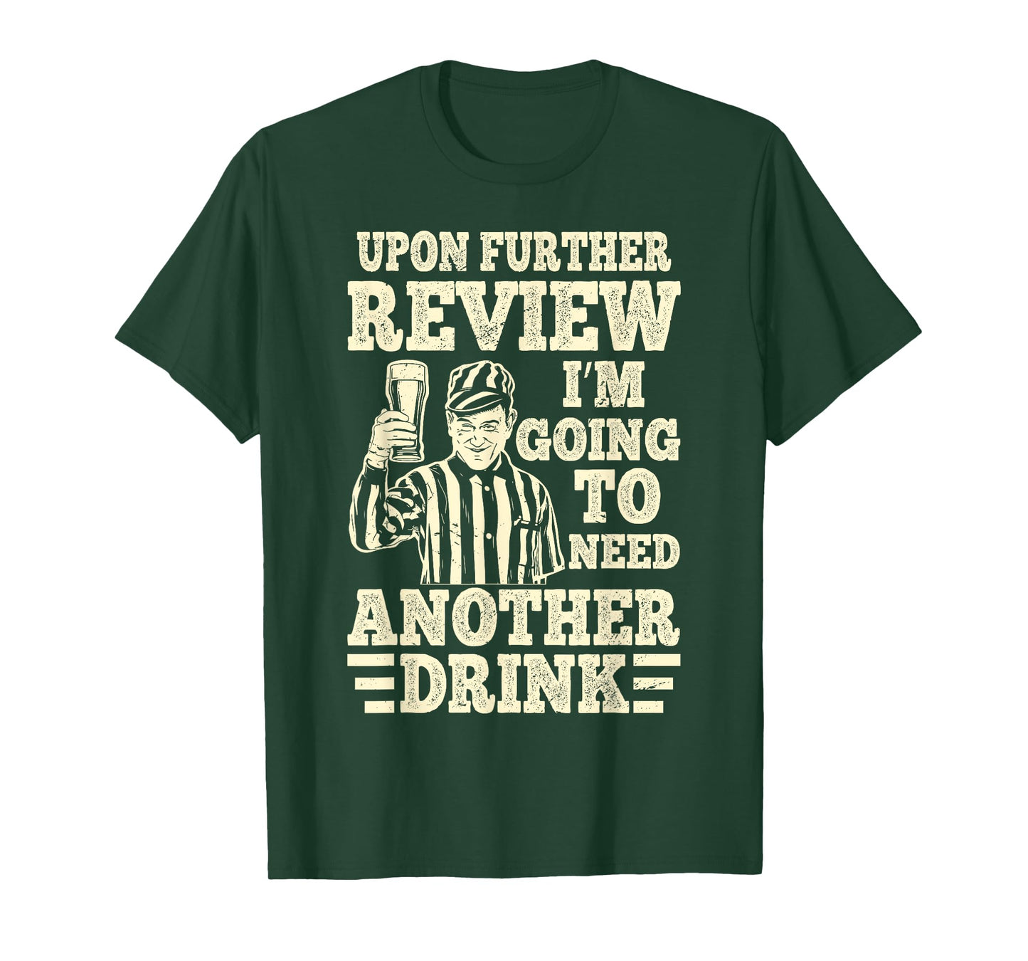 Upon Further Review I’m Going to Need Another Drink Referee T-Shirt
