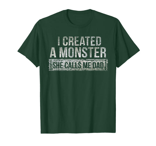I Created A Monster She Calls Me Dad T-Shirt