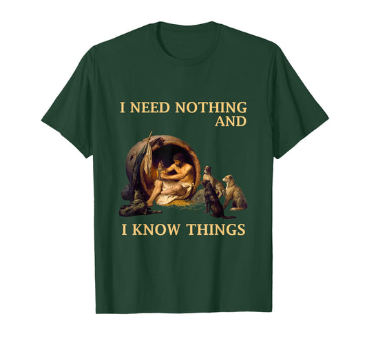 Diogenes I Need Nothing And I Know Things Philosopher Shirt T-Shirt