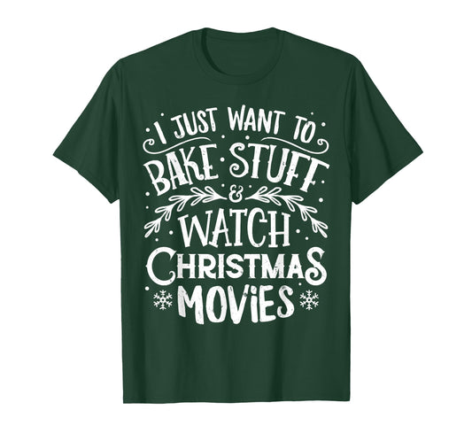 I Just Want to Bake Stuff and Watch Christmas Movies T Shirt T-Shirt