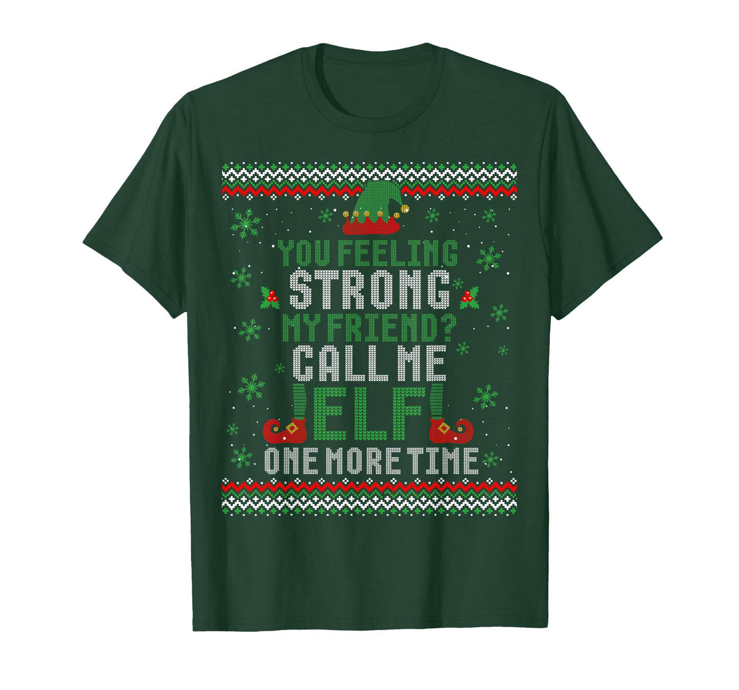 You Feeling Strong My Friend Call Me Elf One More Ugly Xmas T-Shirt