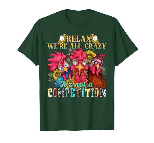 Funny Chicken Relax we're all crazy it's not competition T-Shirt