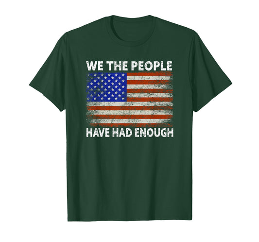 We The People Have Had Enough | American Funny 4th Of July T-Shirt