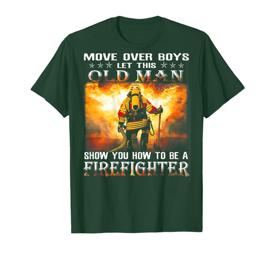 Move Over Boys Let This Old Man Show You Firefighter T-Shirt