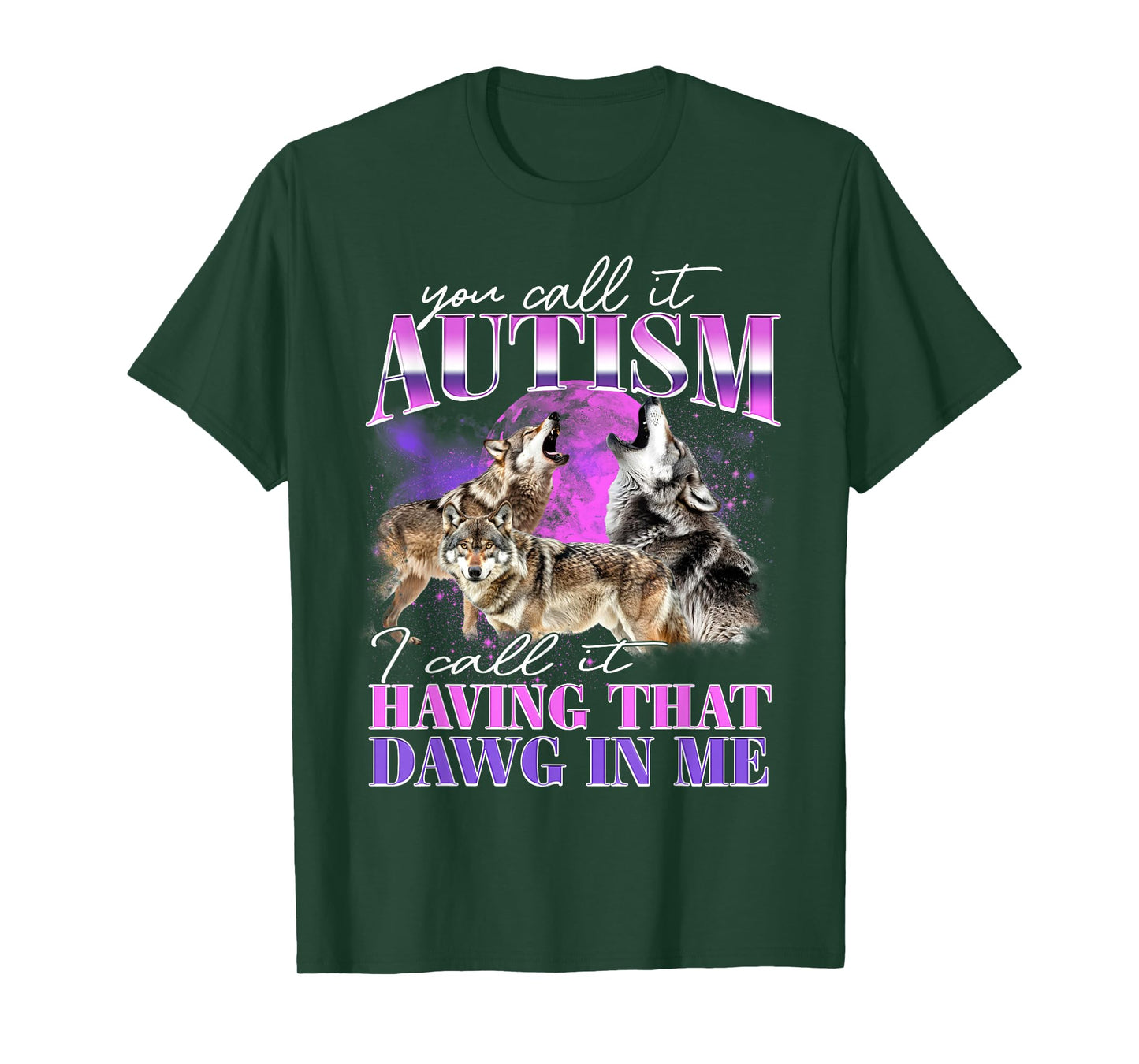 You Call It Autism I Call It Having That Dawg In Me T-Shirt