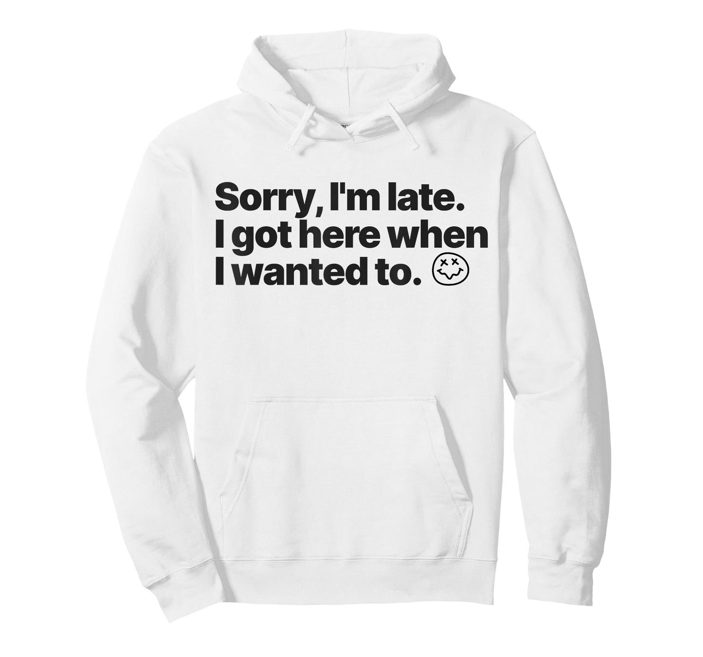 Sorry I'm Late I Got Here When I Wanted To Funny Sarcastic T-Shirt