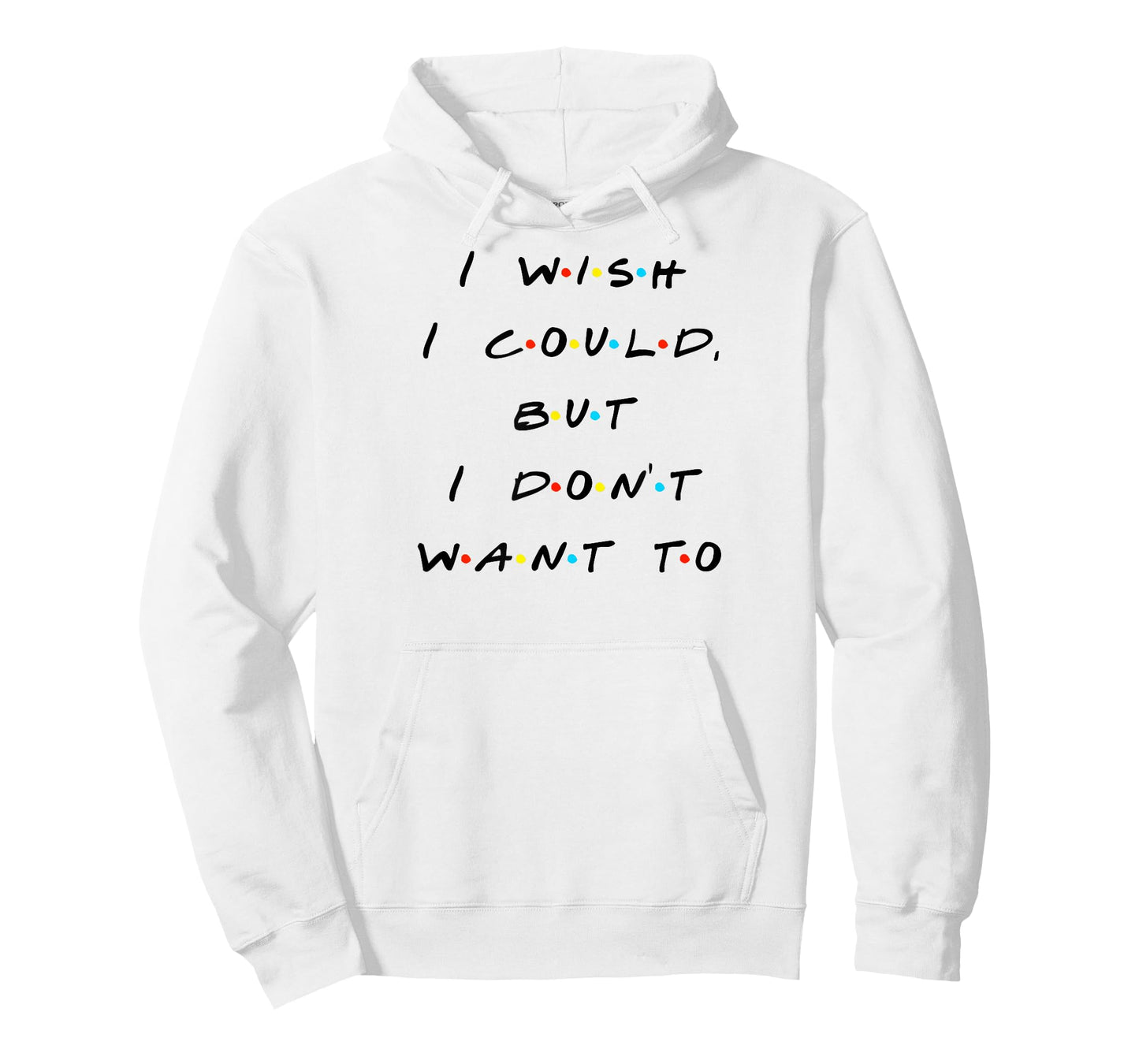 I wish I Could, But I Don't Want To Funny Quote T-Shirt T-Shirt