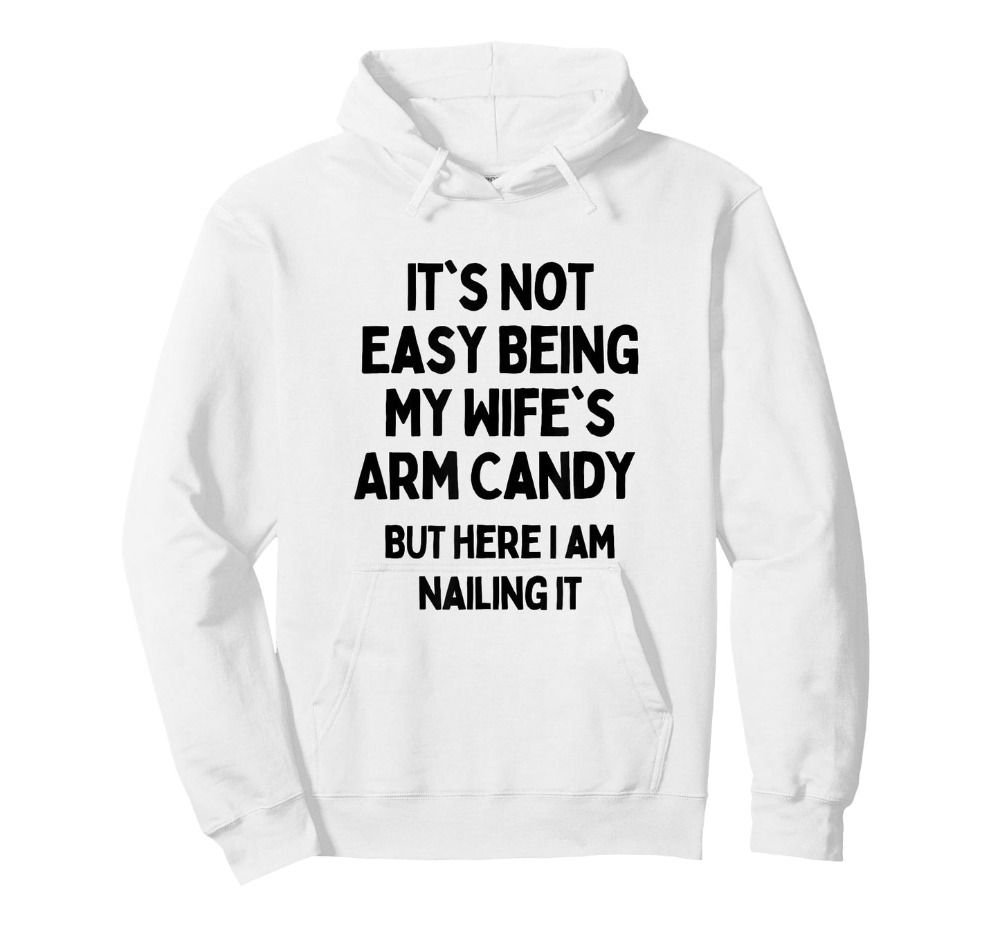 It's Not Easy Being My Wife's Arm Candy Here I Am Killing It T-Shirt