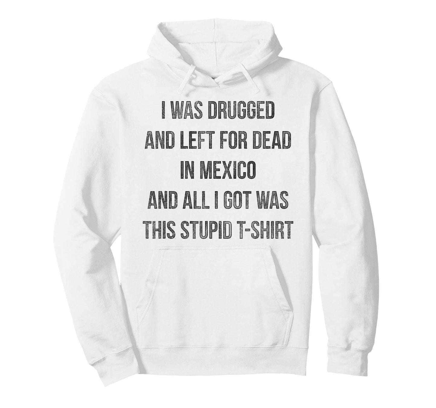 I Was Drugged And Left For Dead In Mexico T Shirt Distressed T-Shirt