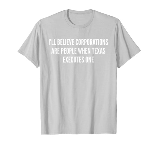 I'll Believe Corporations Are People Funny Saying Gift Tee T-Shirt