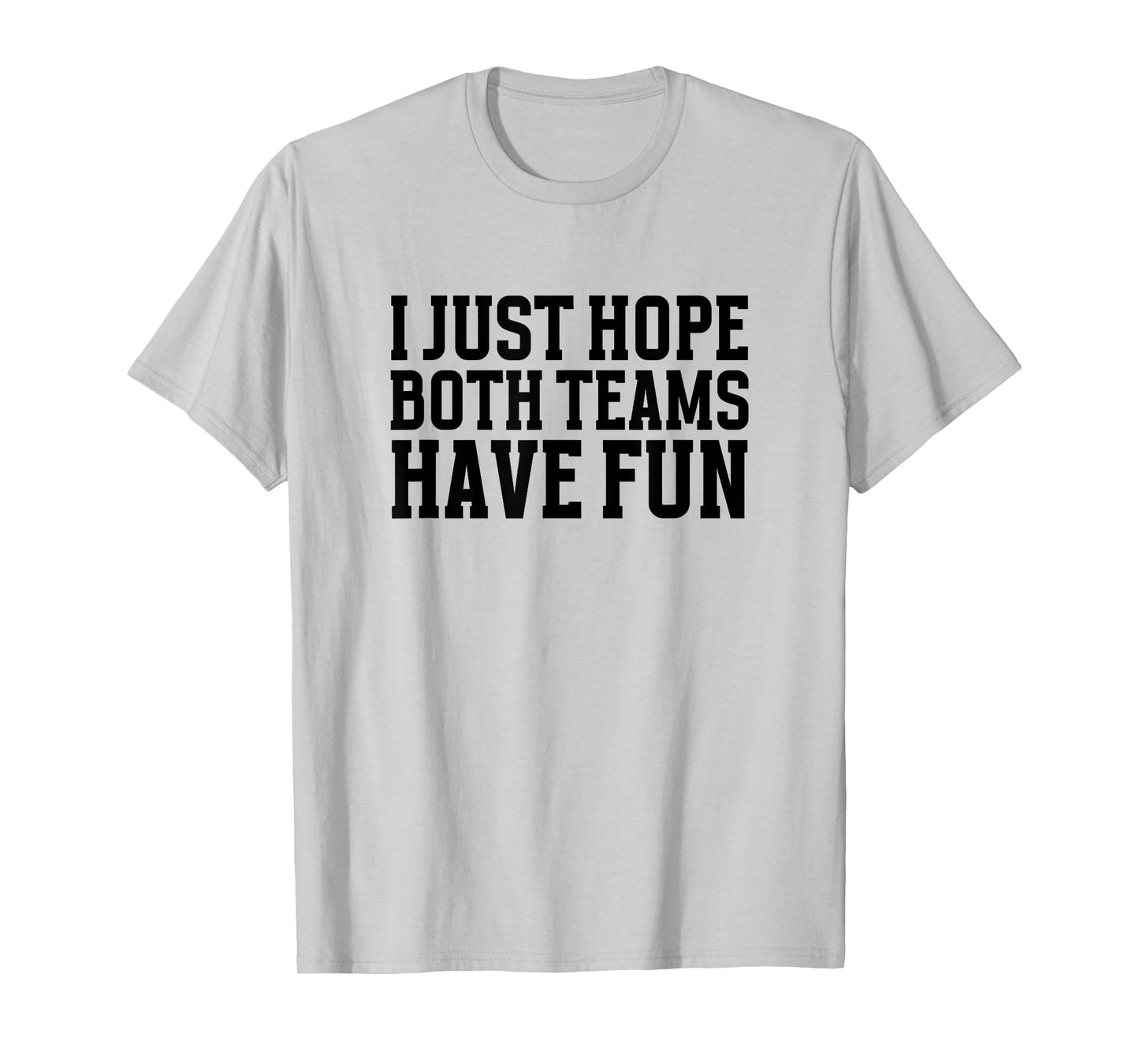 I Just Hope Both Teams Have Fun for Men Women Kids T-Shirt