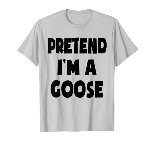 Pretend I'm A Goose Lazy Easy Halloween Costume Party T-Shirt