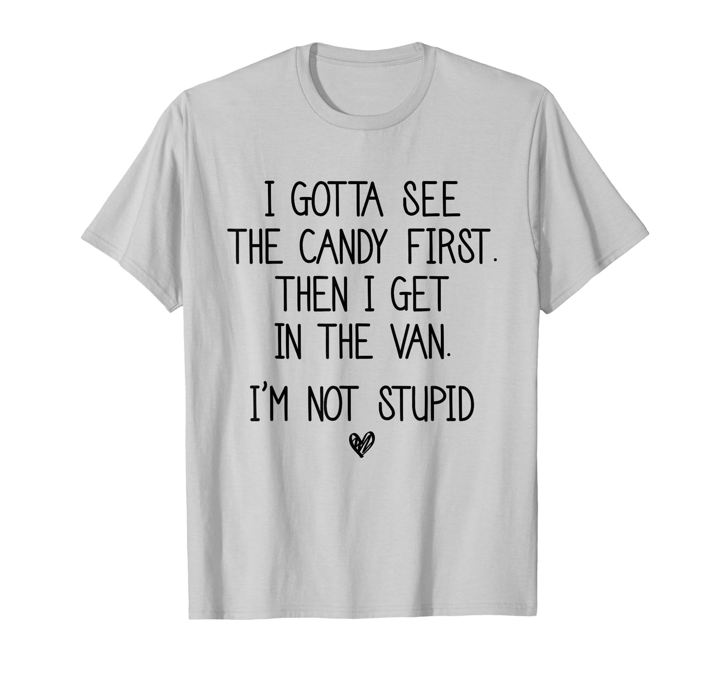 I Gotta See The Candy First Then I Get In The Van T-Shirt