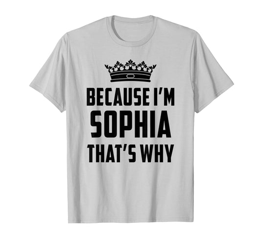 Because I'm Sophia That's Why Funny Sophia T-Shirt
