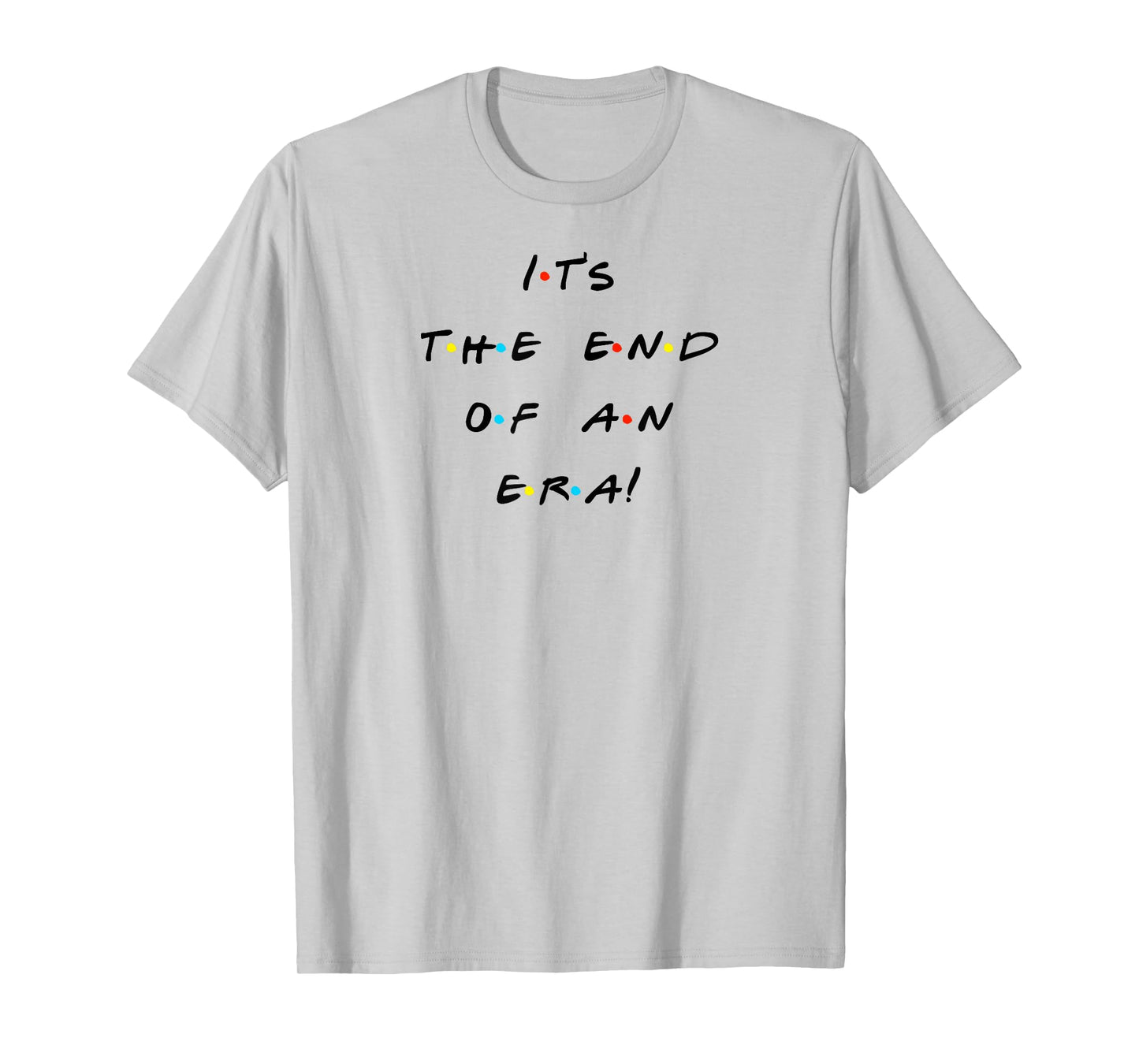 It's The End Of An Era Funny Quote T-Shirt T-Shirt