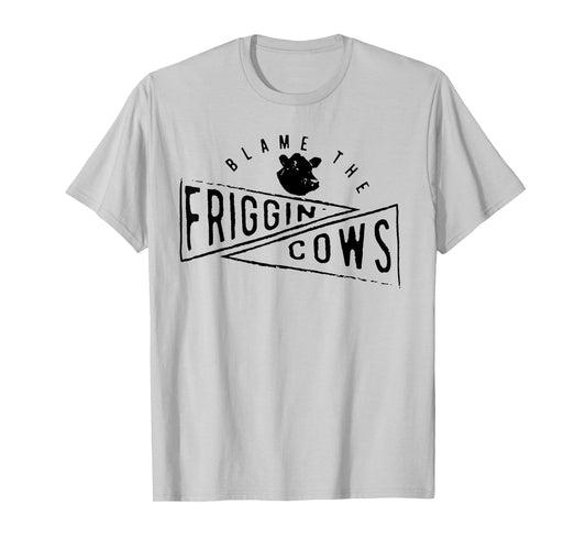 The Blame the Friggin Cows T-Shirt