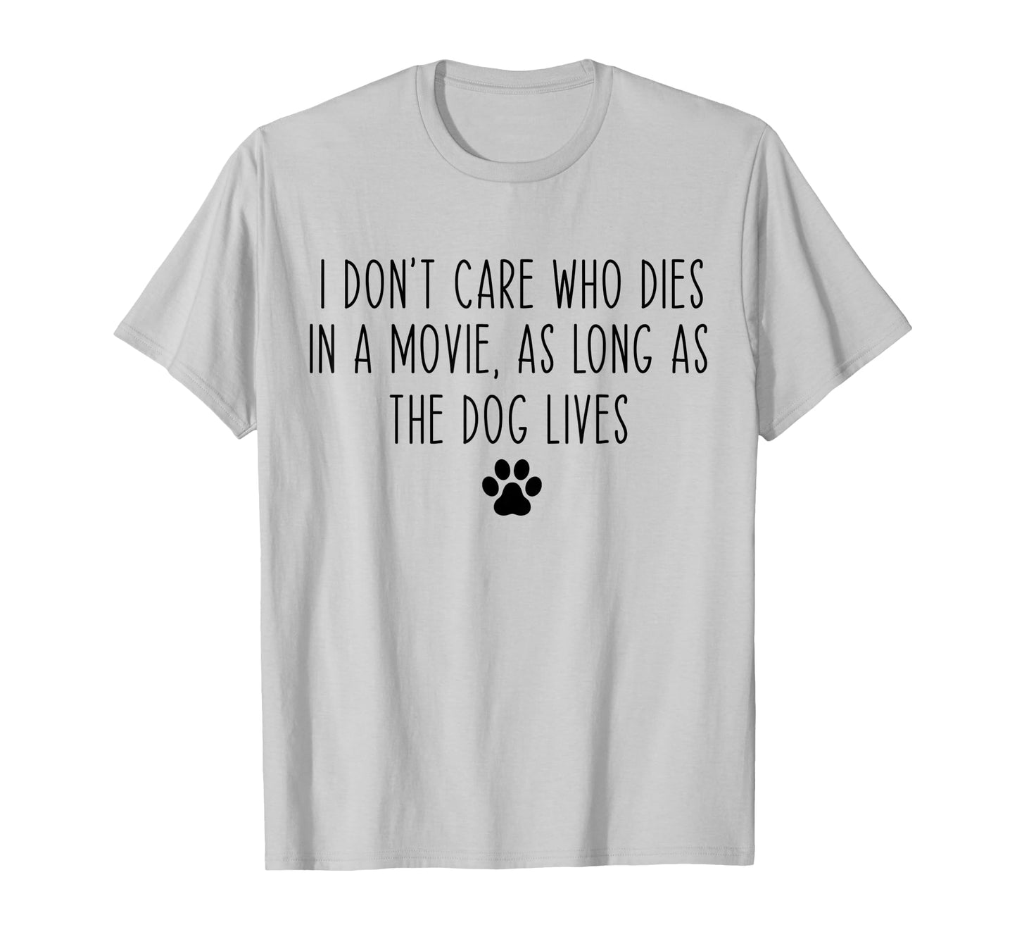 I Don't Care Who Dies In A Movie As Long As Dog Lives Funny T-Shirt