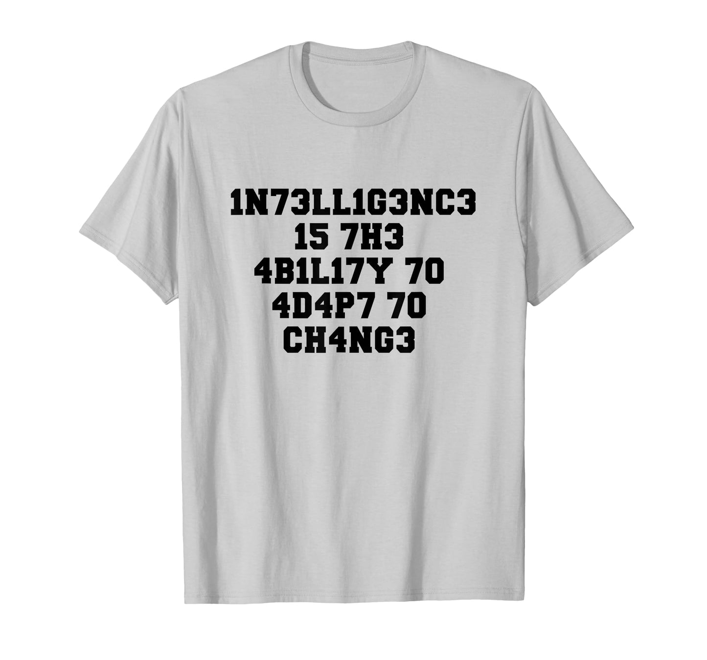 1N73LL1G3NC3 15 7H3 4B1L17Y 70 4D4P7 70 CH4NG3 T-Shirt