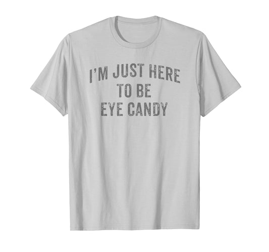 I'm Just Here To Be Eye Candy Funny Sarcastic Gym Beach T-Shirt