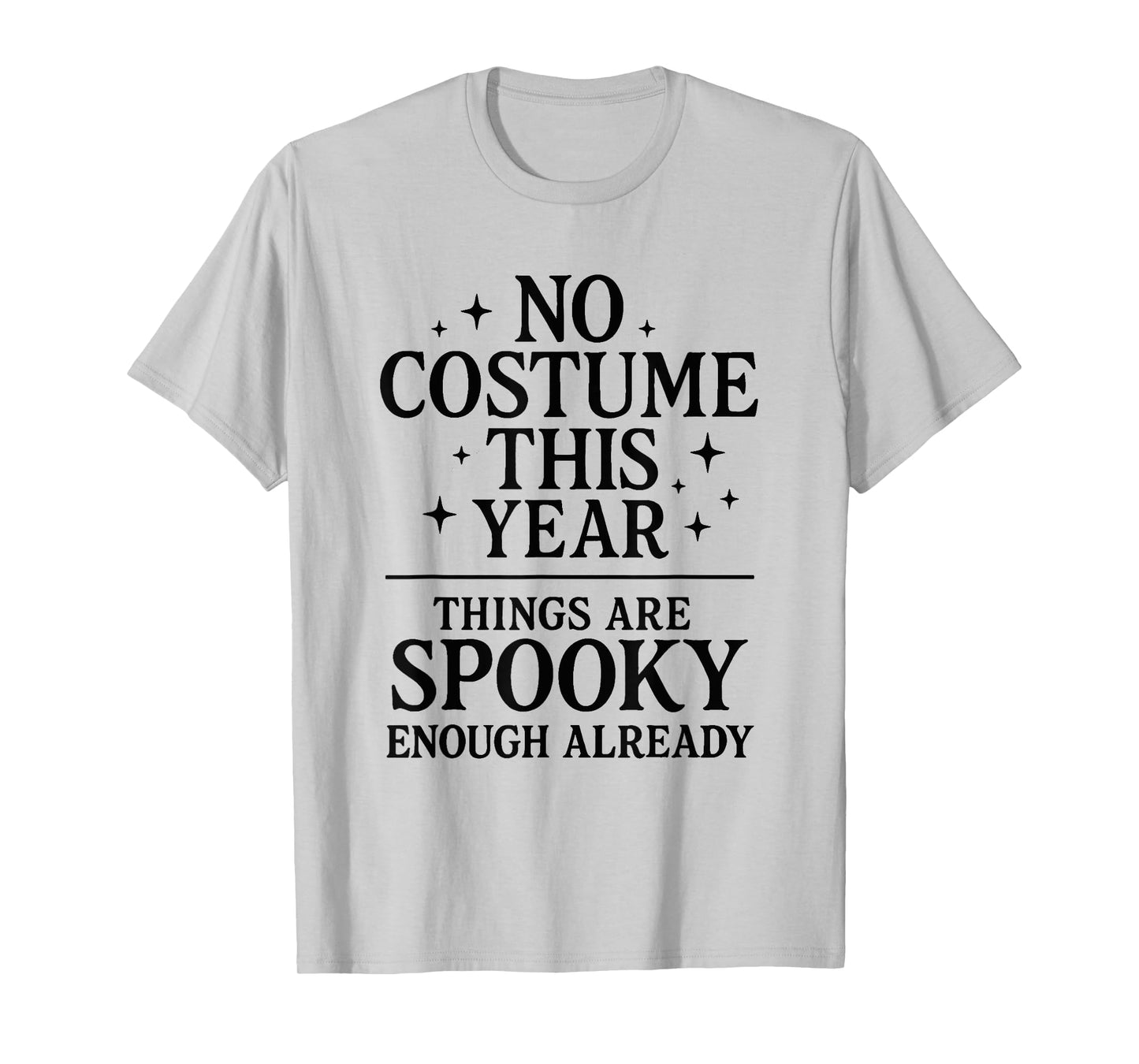 No Costume Things are Spooky Enough Already Funny Halloween T-Shirt