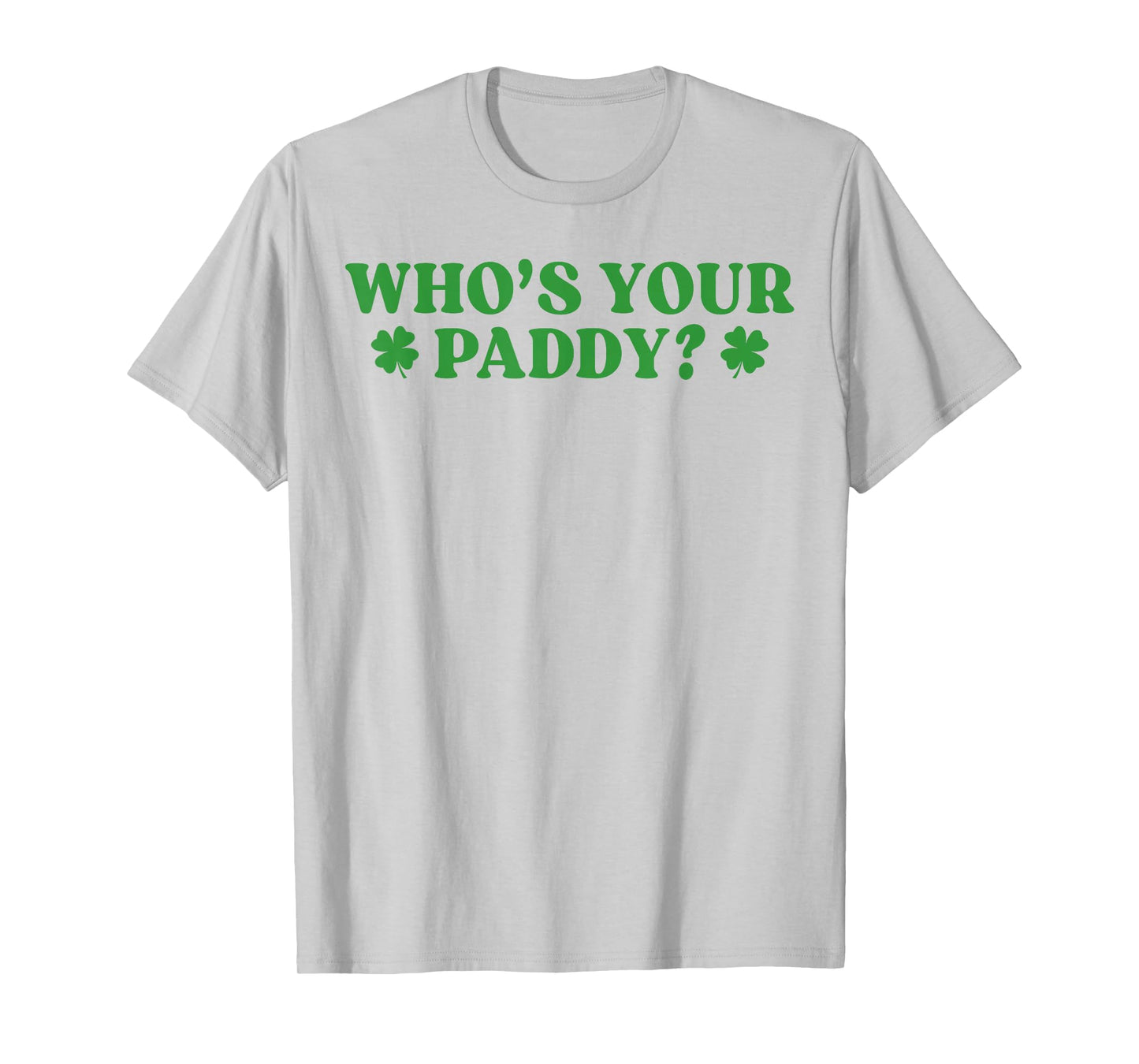 Who's Your Paddy Shamrock Funny St Patrick's Day Irish Pun T-Shirt - T-Shirt | Ash