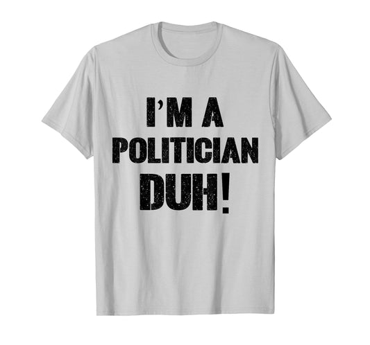 I'm a Politician Duh! Halloween Costume T-Shirt