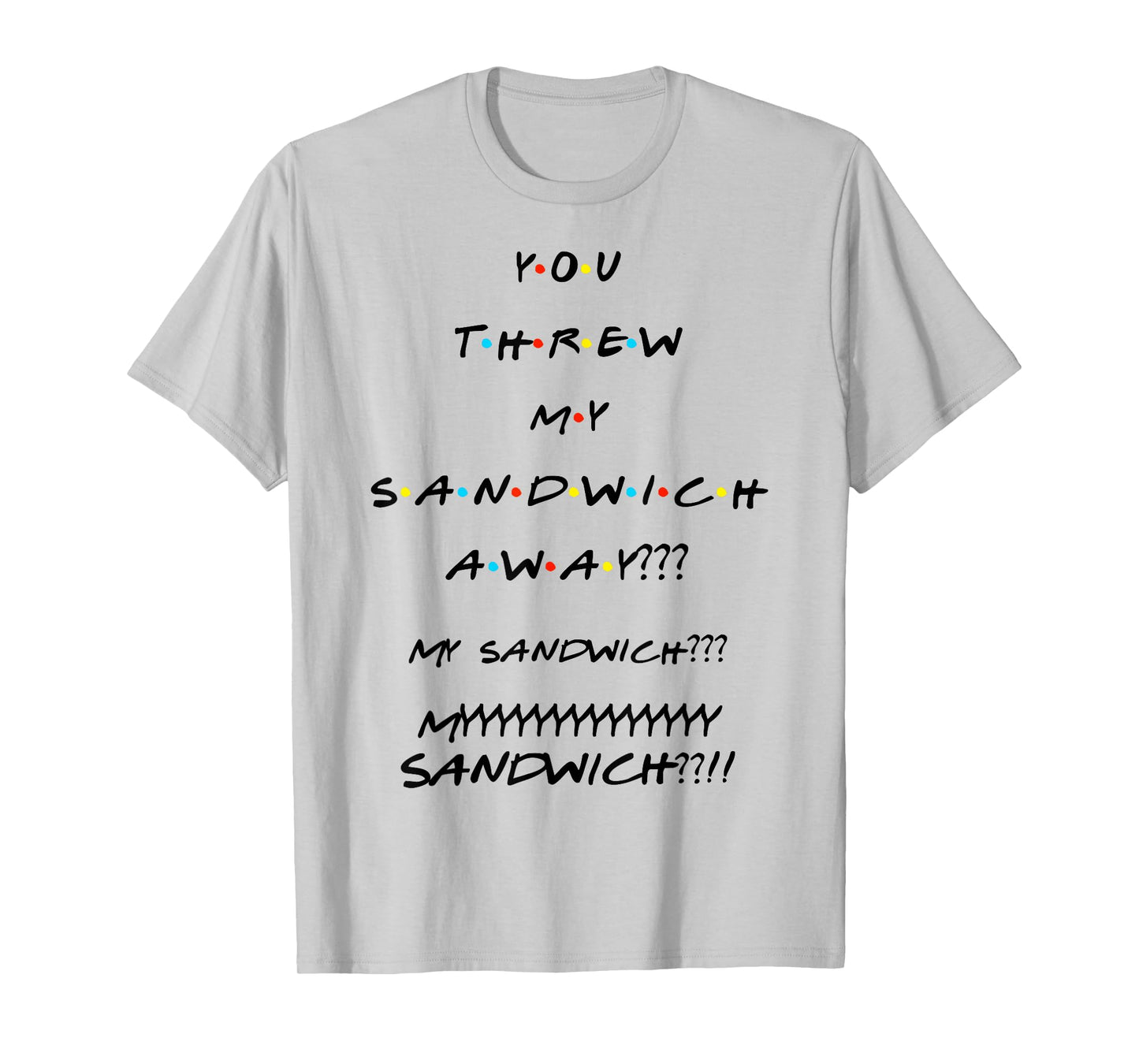 You Threw My Sandwich Away??? Funny Quote T-Shirt T-Shirt