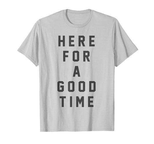 Funny Here For a Good Time Adult Men Women Dad Mom Kids T-Shirt