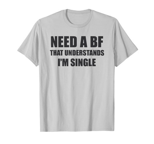 I Need a Boyfriend That Understands I'm Single T-Shirt