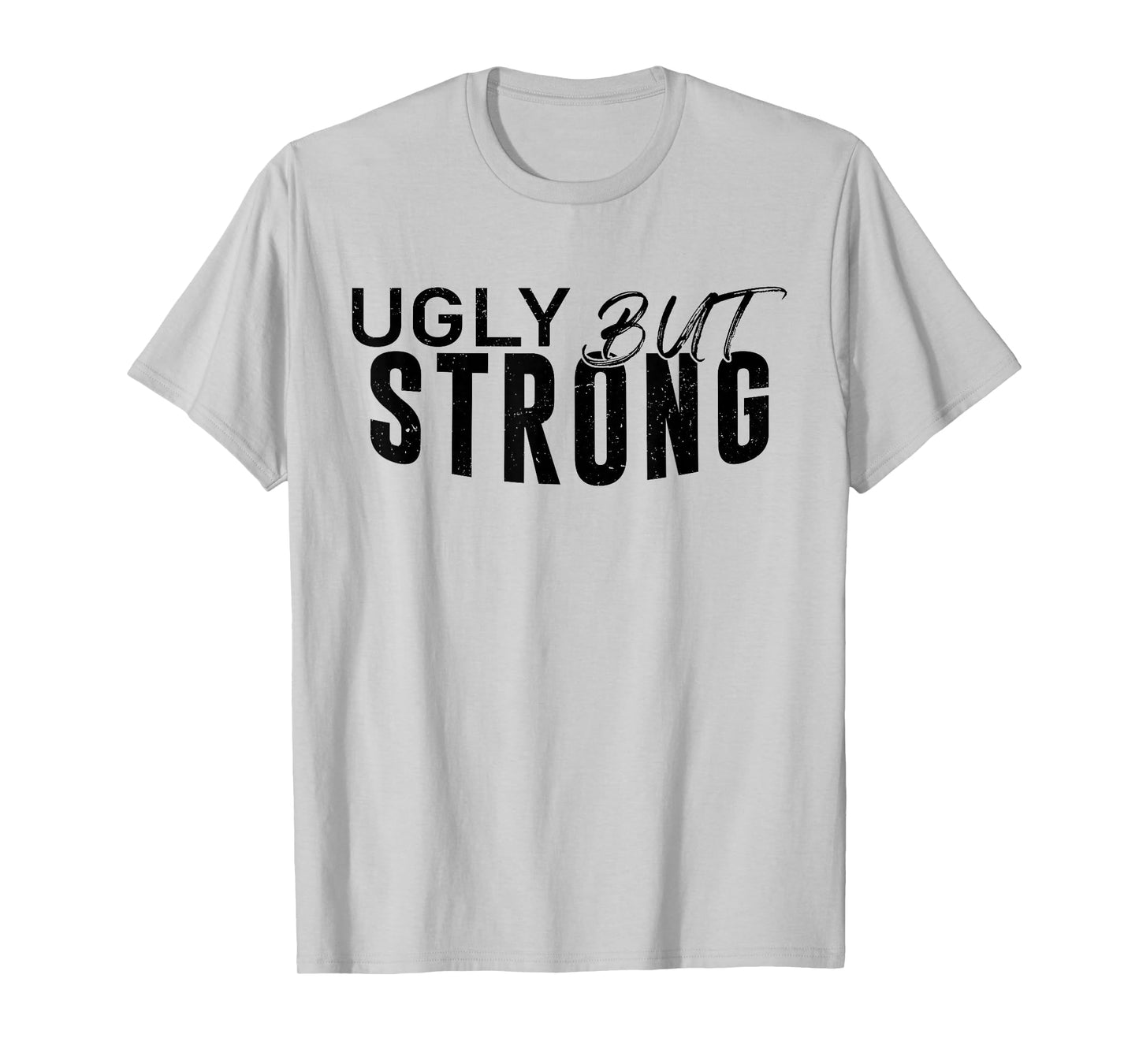 Ugly But Strong - Funny Gym Workout Motivation T-Shirt