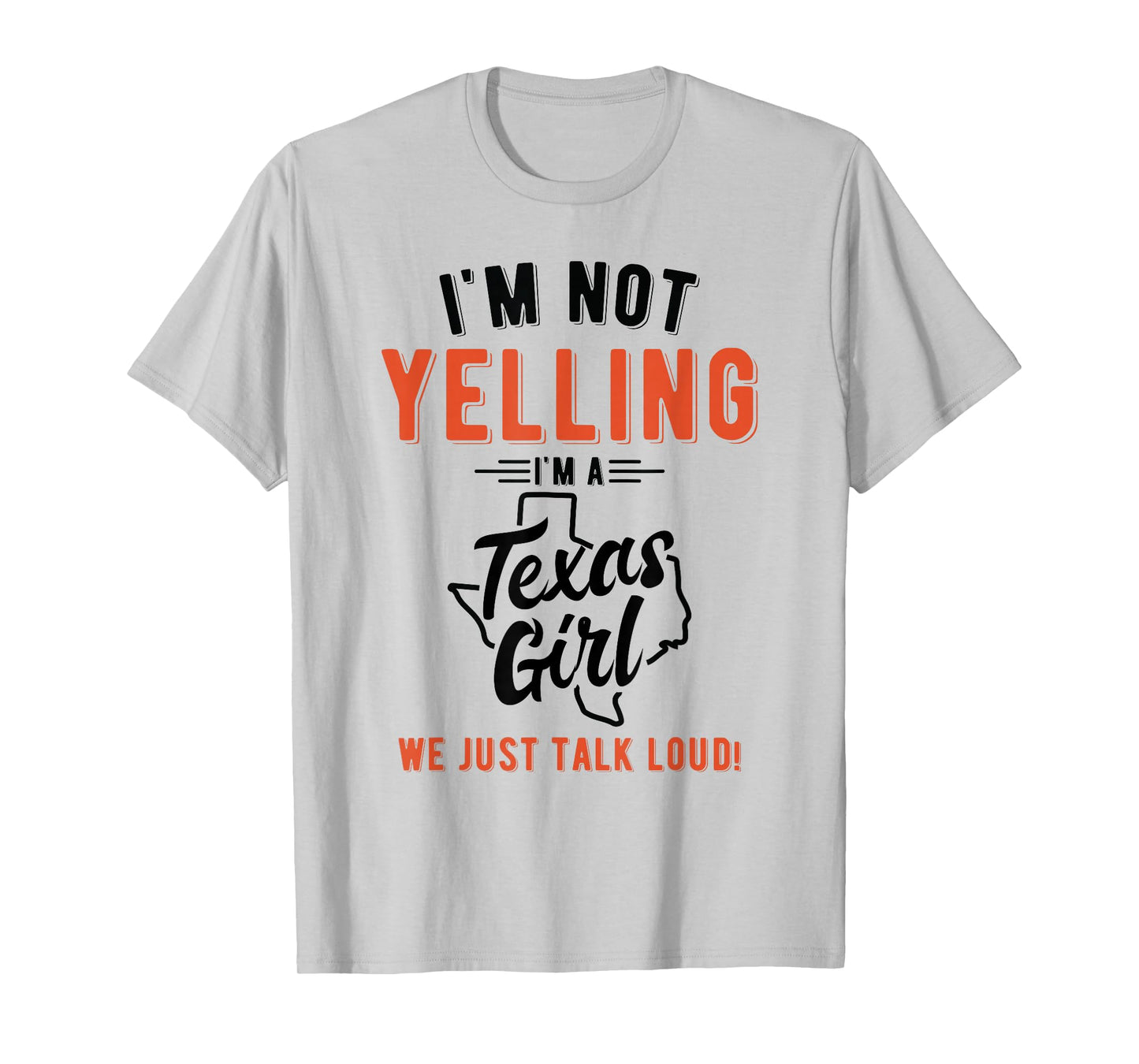 I'm Not Yelling I'm A Texas Girl We Just Talk Loud Shirt T-Shirt