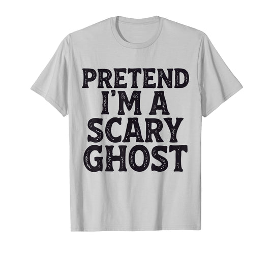 Pretend I'm A Scary Ghost Easy Lazy Funny Halloween Mom Dad T-Shirt