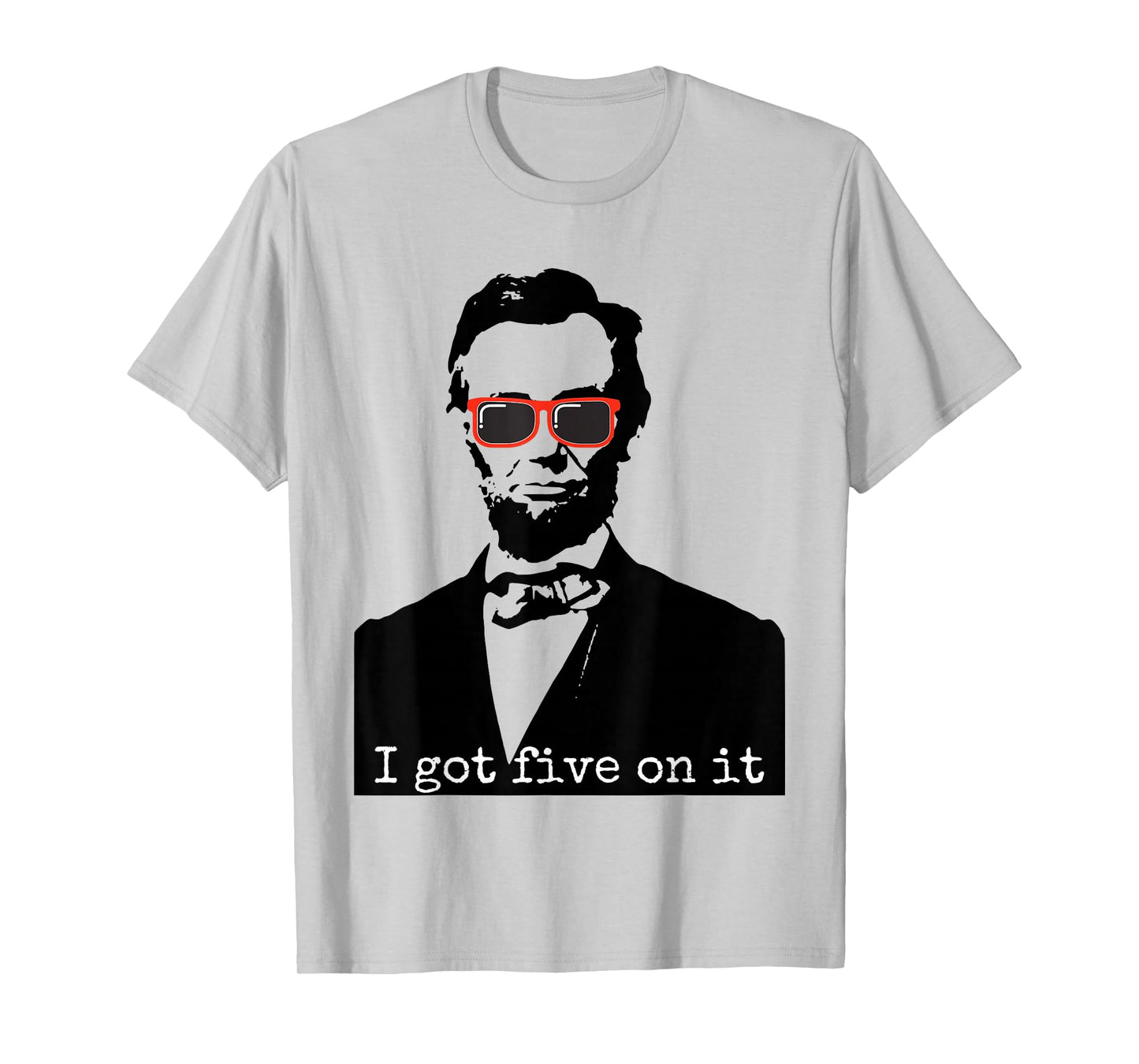 Abraham Lincoln I Got Five On It T-Shirt T-Shirt