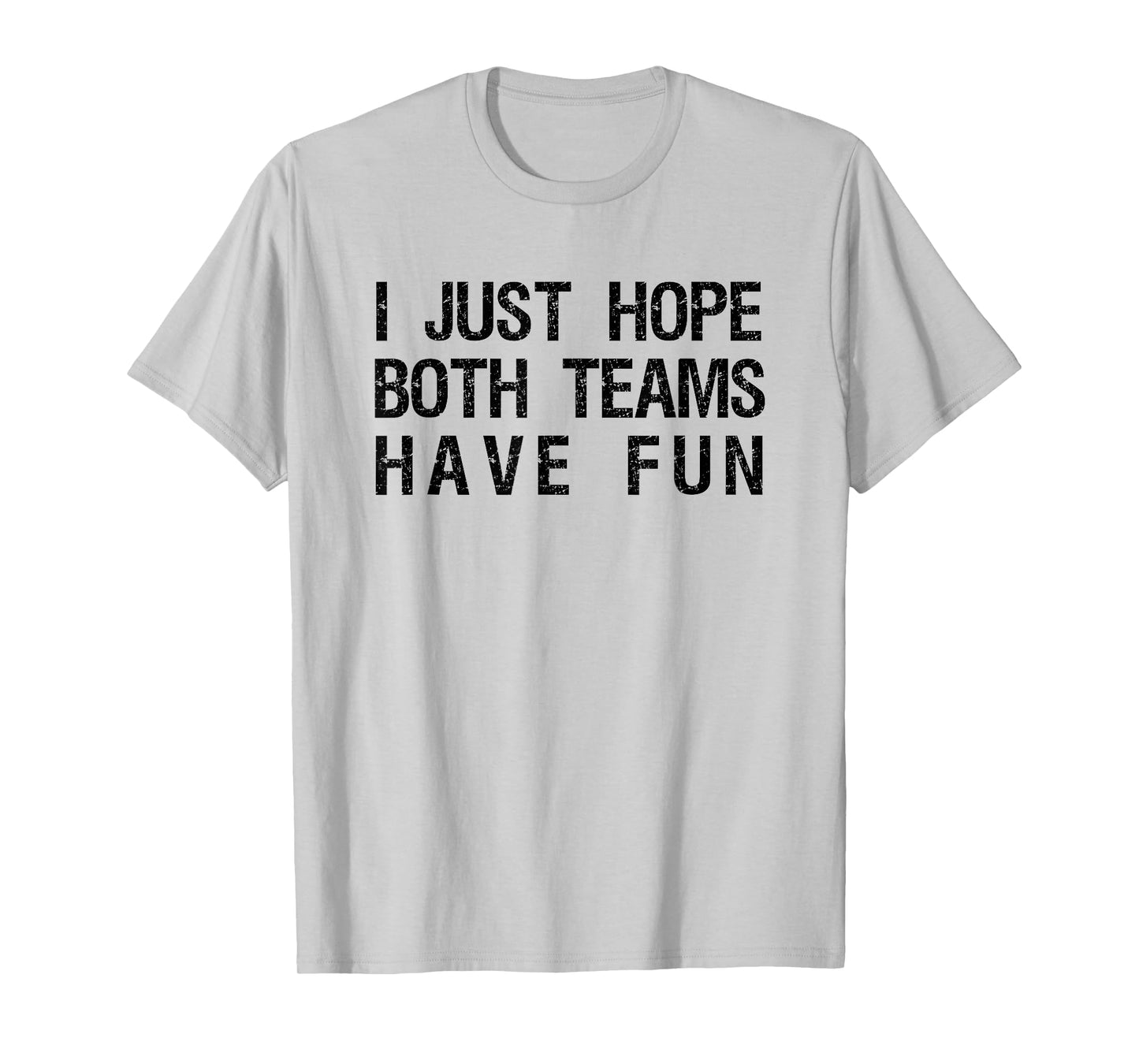I Just Hope Both Teams Have Fun Funny Sports Team Sayings T-Shirt
